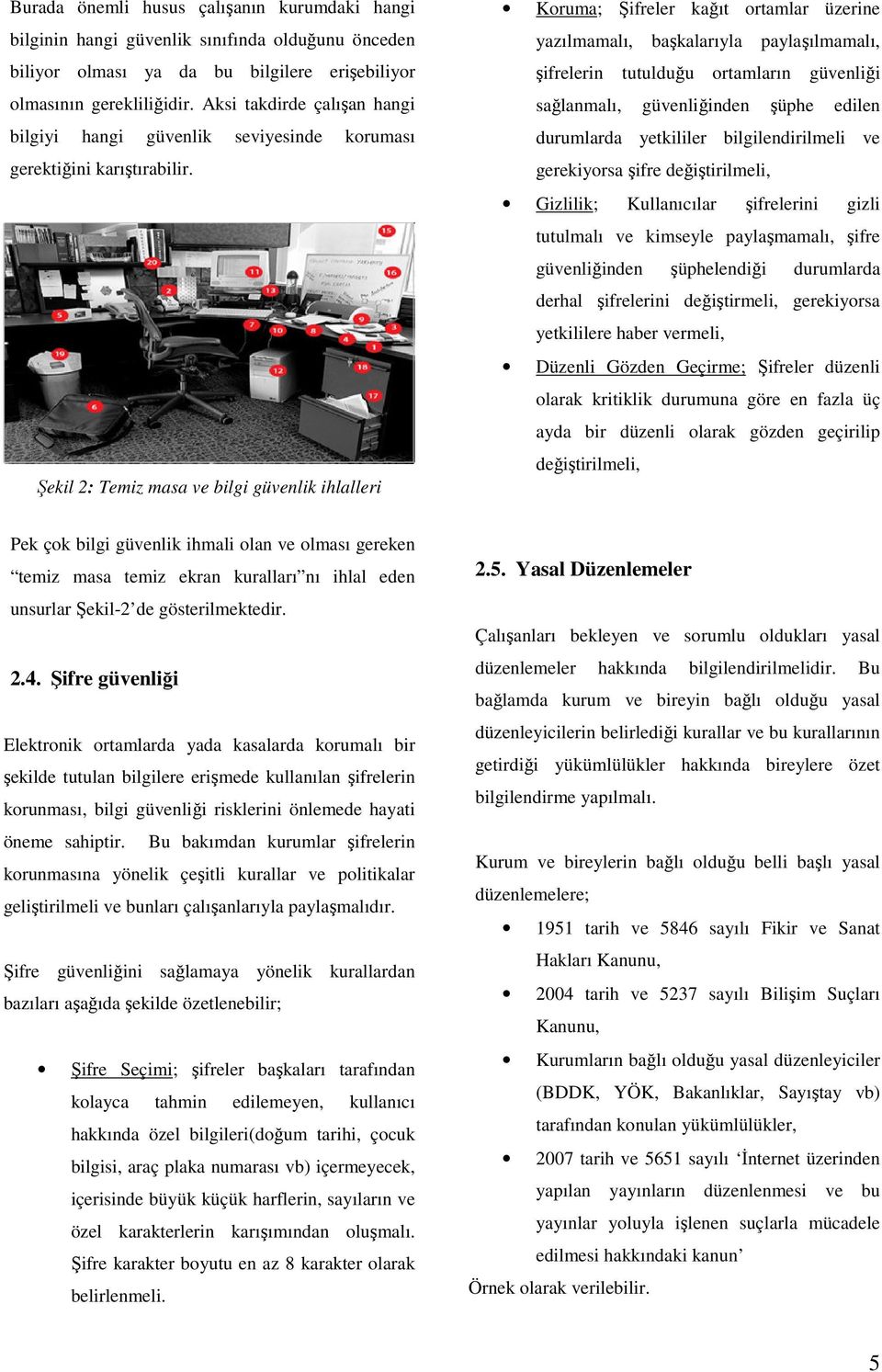 Şekil 2: Temiz masa ve bilgi güvenlik ihlalleri Koruma; Şifreler kağıt ortamlar üzerine yazılmamalı, başkalarıyla paylaşılmamalı, şifrelerin tutulduğu ortamların güvenliği sağlanmalı, güvenliğinden