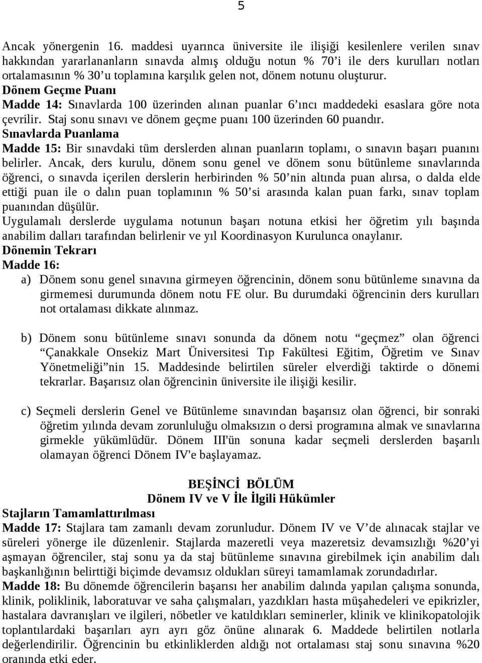 not, dönem notunu oluşturur. Dönem Geçme Puanı Madde 14: Sınavlarda 100 üzerinden alınan puanlar 6 ıncı maddedeki esaslara göre nota çevrilir.