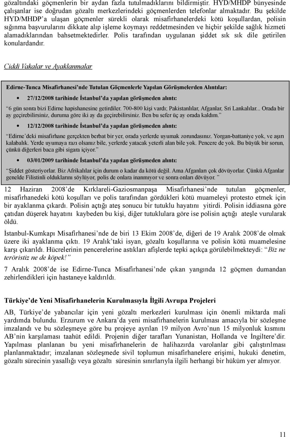 alamadıklarından bahsetmektedirler. Polis tarafından uygulanan şiddet sık sık dile getirilen konulardandır.