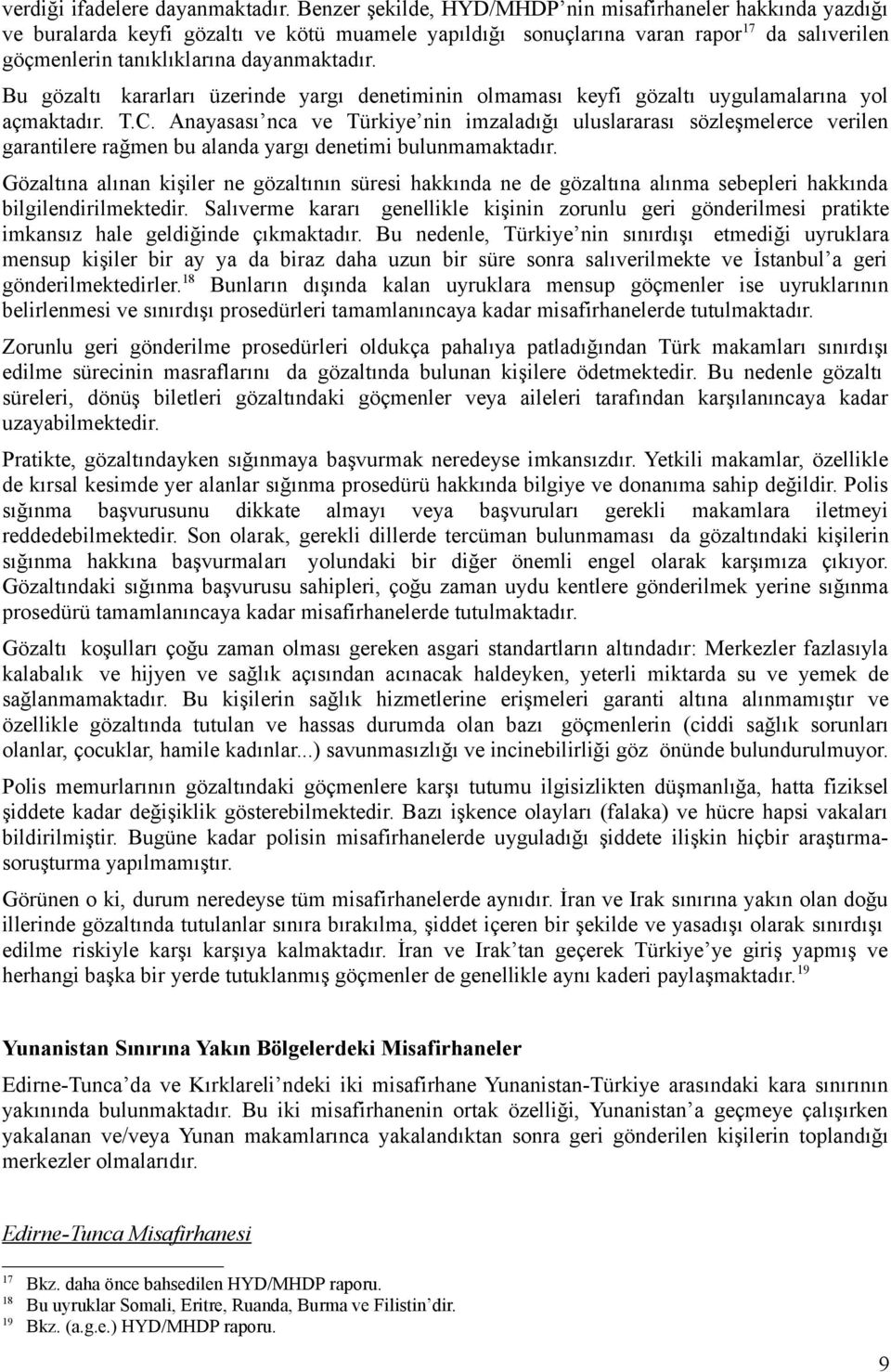 Bu gözaltı kararları üzerinde yargı denetiminin olmaması keyfi gözaltı uygulamalarına yol açmaktadır. T.C.