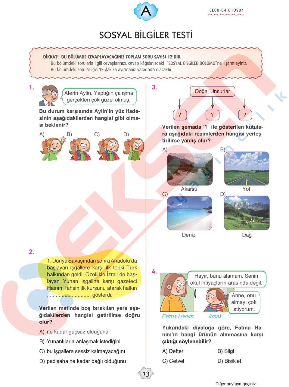 Doğal Unsurlar Bu durum karşısında Aylin in yüz ifadesinin aşağıdakilerden hangisi gibi olması beklenir? A) B) C) D)??? Verilen şemada?