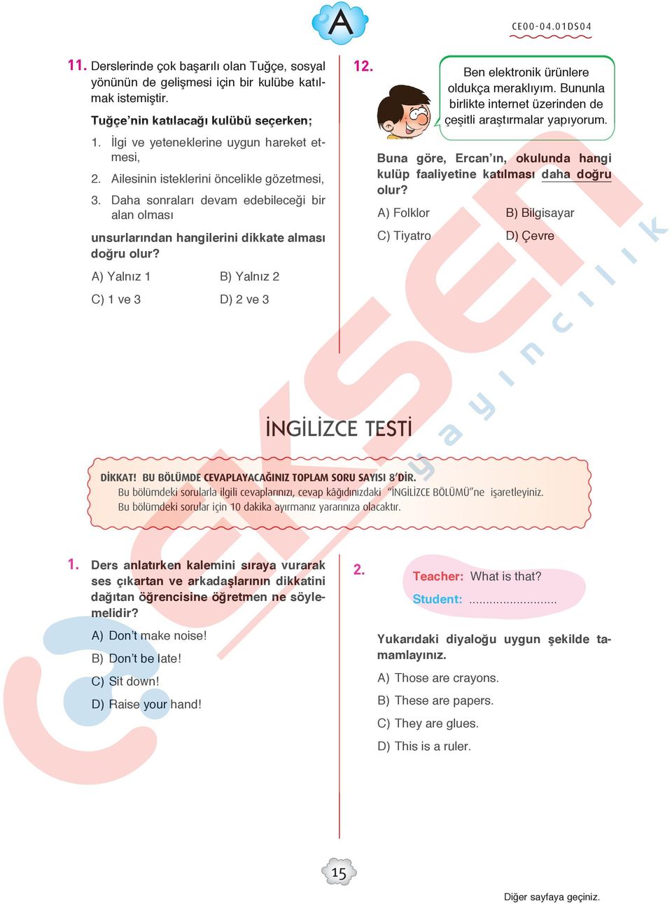 Ben elektronik ürünlere oldukça meraklıyım. Bununla birlikte internet üzerinden de çeşitli araştırmalar yapıyorum. Buna göre, Ercan ın, okulunda hangi kulüp faaliyetine katılması daha doğru olur?