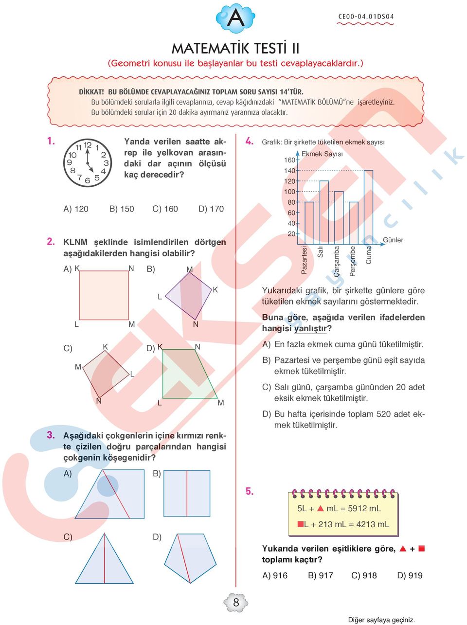 Yanda verilen saatte akrep ile yelkovan arasındaki dar açının ölçüsü kaç derecedir? A) 120 B) 150 C) 160 D) 170 2. KLNM şeklinde isimlendirilen dörtgen aşağıdakilerden hangisi olabilir? A) K N B) M 4.