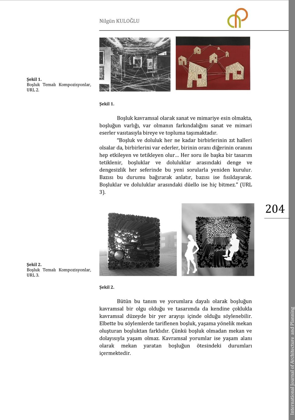 tetiklenir, boşluklar ve doluluklar arasındaki denge ve dengesizlik her seferinde bu yeni sorularla yeniden kurulur. Bazısı bu durumu bağırarak anlatır, bazısı ise fısıldayarak.