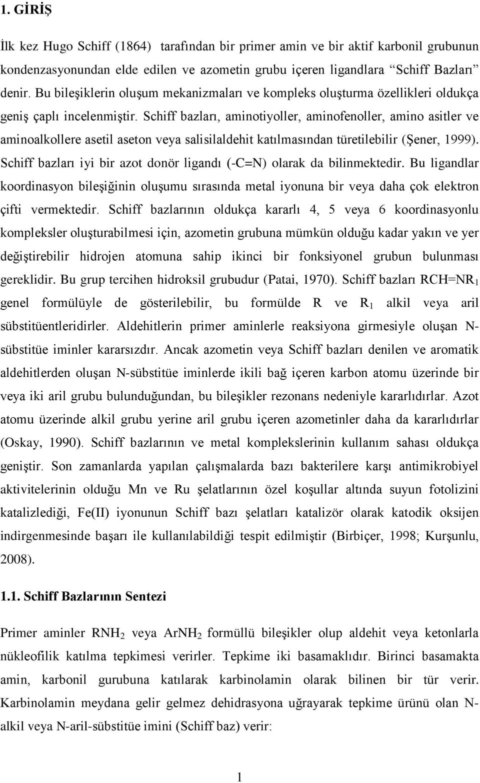 Schiff bazları, aminotiyoller, aminofenoller, amino asitler ve aminoalkollere asetil aseton veya salisilaldehit katılmasından türetilebilir (Şener, 1999).