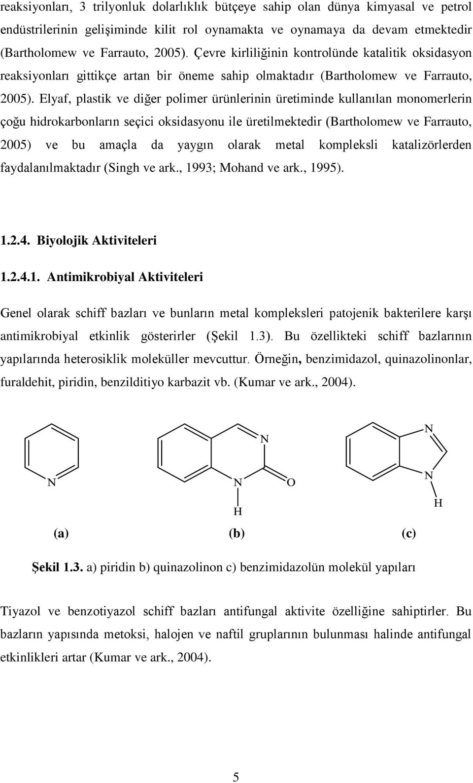 Elyaf, plastik ve diğer polimer ürünlerinin üretiminde kullanılan monomerlerin çoğu hidrokarbonların seçici oksidasyonu ile üretilmektedir (Bartholomew ve Farrauto, 2005) ve bu amaçla da yaygın