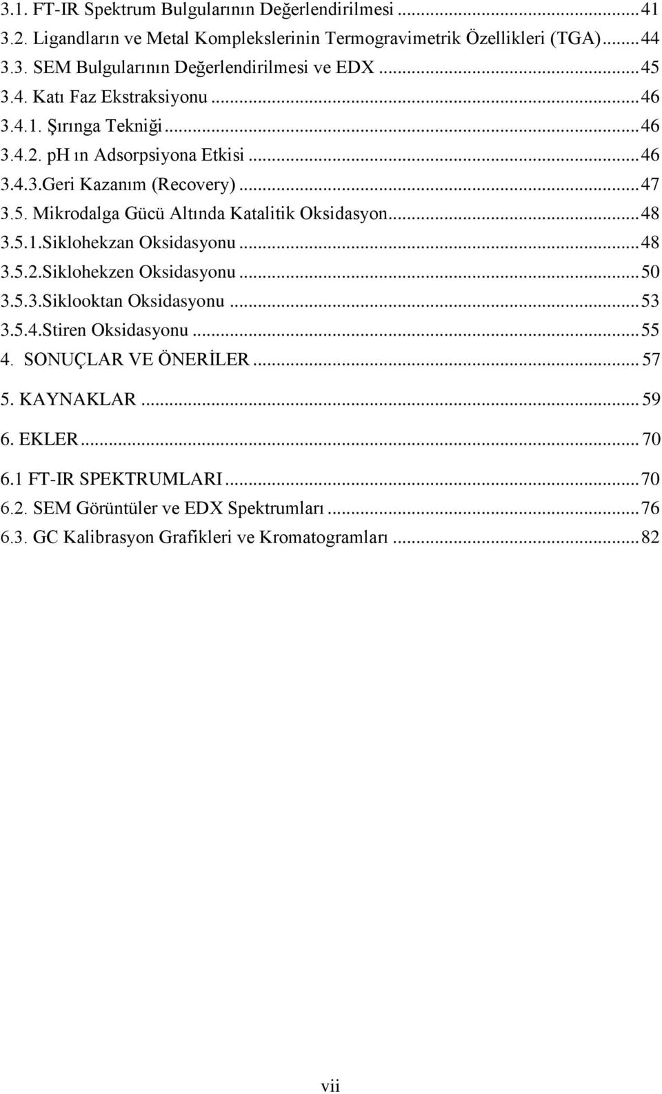 .. 48 3.5.1.Siklohekzan Oksidasyonu... 48 3.5.2.Siklohekzen Oksidasyonu... 50 3.5.3.Siklooktan Oksidasyonu... 53 3.5.4.Stiren Oksidasyonu... 55 4. SONUÇLAR VE ÖNERİLER... 57 5.