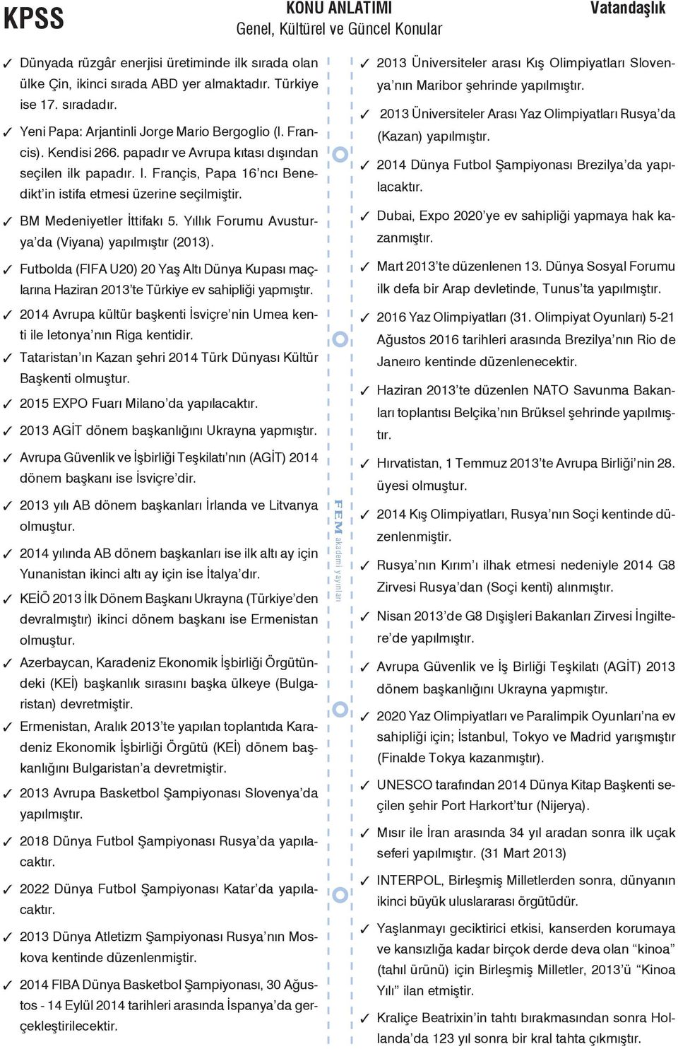 Yıllık Forumu Avusturya da (Viyana) yapılmıştır (2013). Futbolda (FIFA U20) 20 Yaş Altı Dünya Kupası maçlarına Haziran 2013 te Türkiye ev sahipliği yapmıştır.