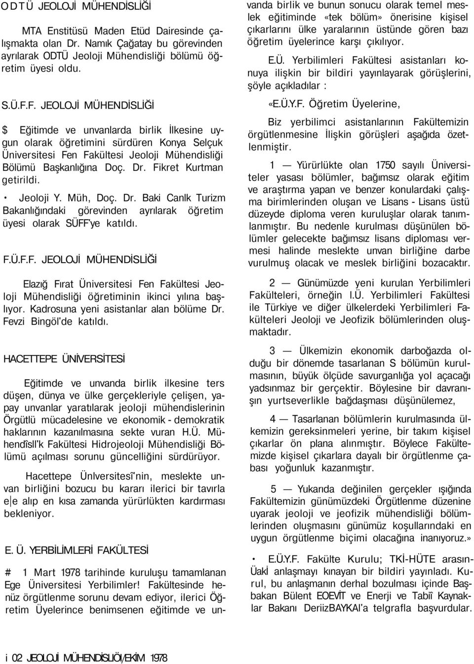 Fikret Kurtman getirildi. Jeoloji Y. Müh, Doç. Dr. Baki Canlk Turizm Bakanlığındaki görevinden ayrılarak öğretim üyesi olarak SÜFF'ye katıldı. F.Ü.F.F. JEOLOJİ MÜHENDİSLİĞİ Elazığ Fırat Üniversitesi Fen Fakültesi Jeoloji Mühendisliği öğretiminin ikinci yılına başlıyor.