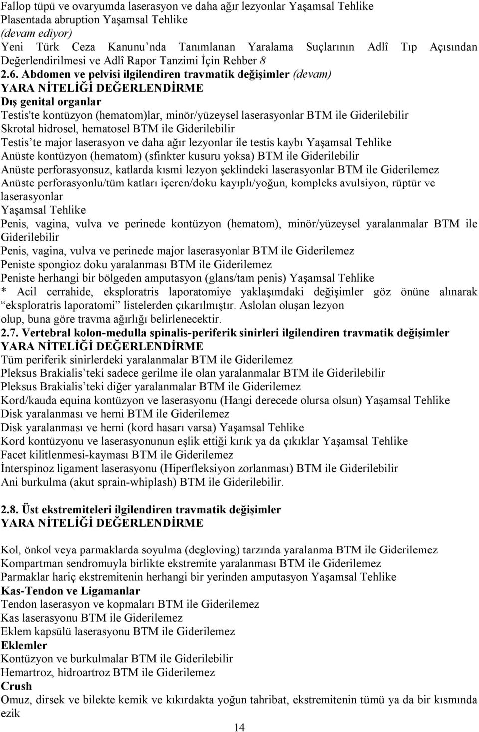 Abdomen ve pelvisi ilgilendiren travmatik değişimler (devam) YARA NİTELİĞİ DEĞERLENDİRME Dış genital organlar Testis'te kontüzyon (hematom)lar, minör/yüzeysel laserasyonlar BTM ile Giderilebilir