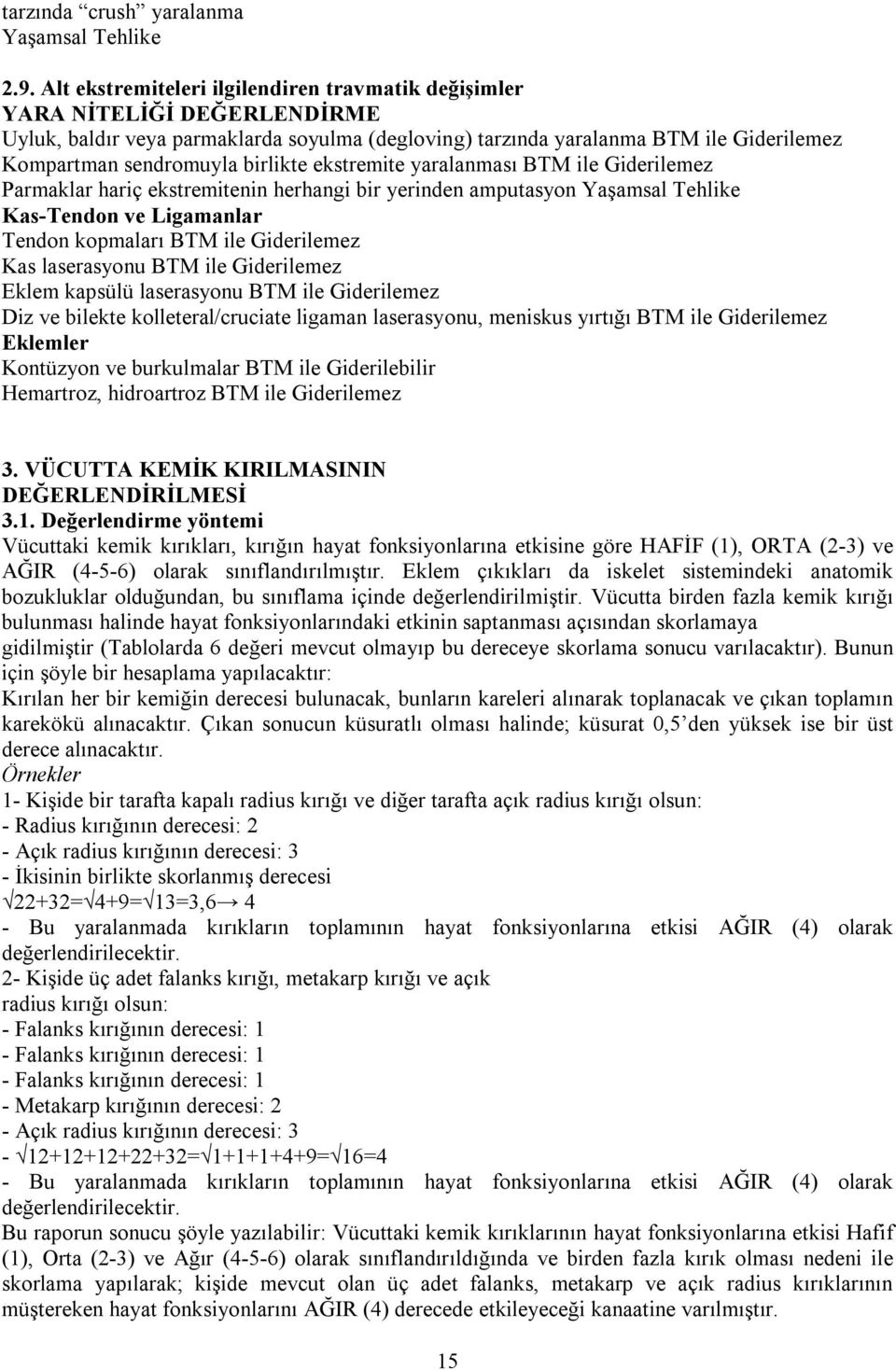 birlikte ekstremite yaralanması BTM ile Giderilemez Parmaklar hariç ekstremitenin herhangi bir yerinden amputasyon Yaşamsal Tehlike Kas-Tendon ve Ligamanlar Tendon kopmaları BTM ile Giderilemez Kas