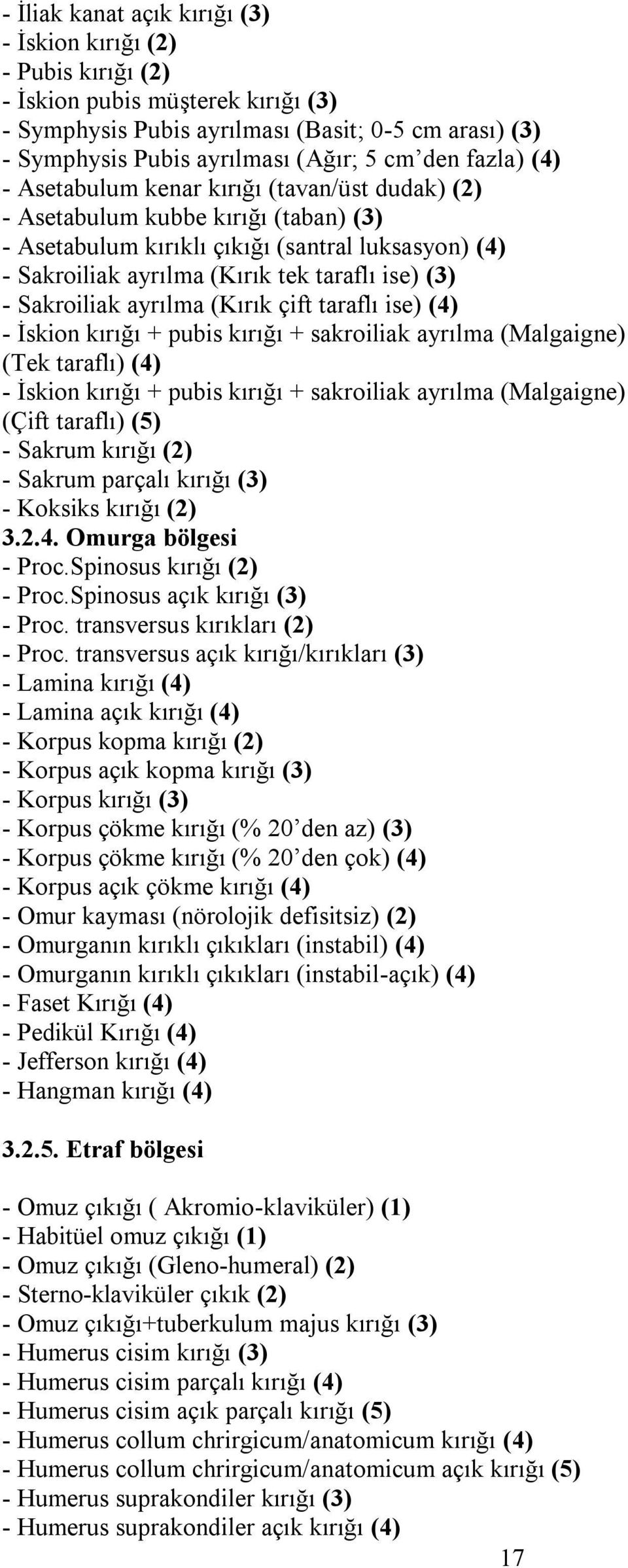 (3) - Sakroiliak ayrılma (Kırık çift taraflı ise) (4) - İskion kırığı + pubis kırığı + sakroiliak ayrılma (Malgaigne) (Tek taraflı) (4) - İskion kırığı + pubis kırığı + sakroiliak ayrılma (Malgaigne)