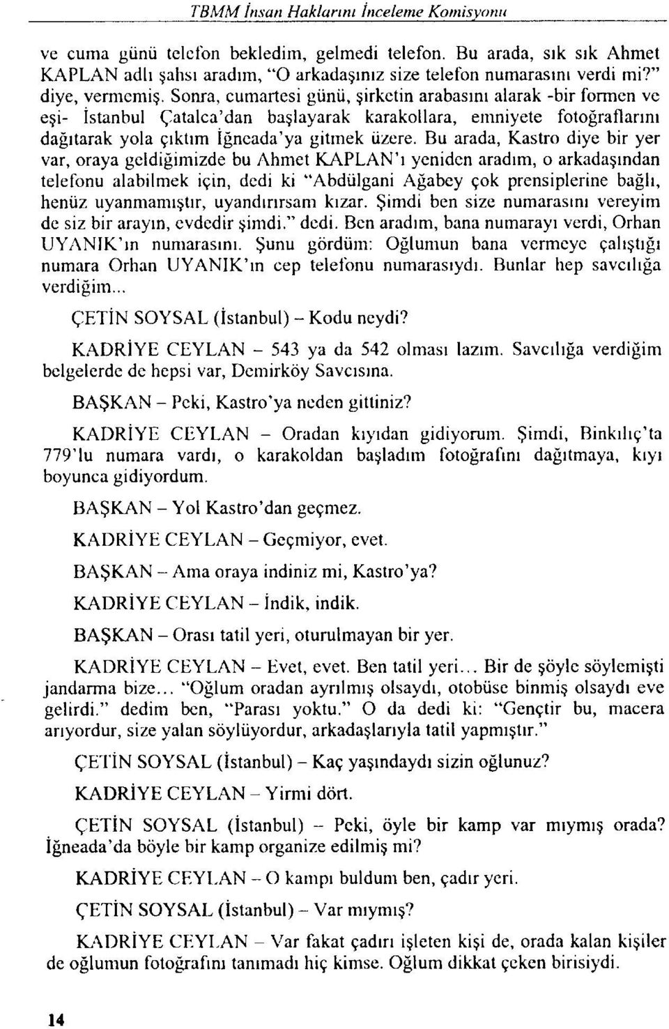 Sonra, cumartesi günü, şirketin arabasını alarak -bir formen ve eşi- İstanbul Çatalca'dan başlayarak karakollara, emniyete fotoğraflarını dağıtarak yola çıktım iğneada'ya gitmek üzere.