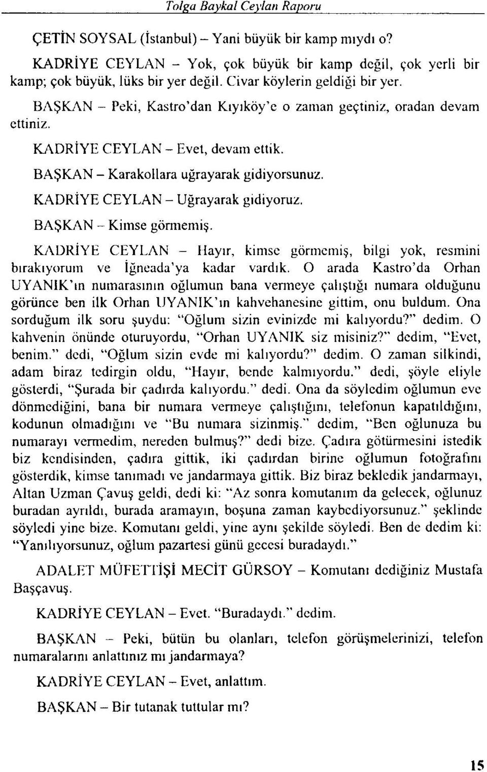 KADRiYE CEYLAN- Uğrayarak gidiyoruz. BAŞKAN- Kimse gönuemiş. KADRiYE CEYLAN - Hayır, kimse görmemiş, bilgi yok, resmini bırakıyorum ve iğneada'ya kadar vardık.