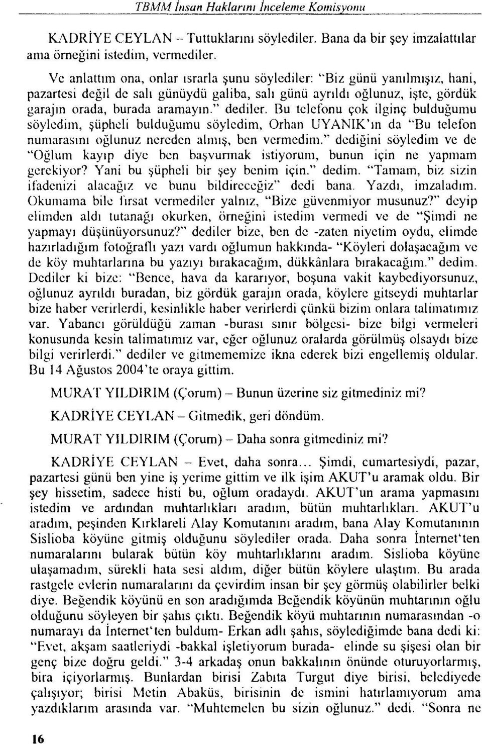 Bu telefonu çok ilginç bulduğumu söyledim, şüpheli bulduğumu söyledim, Orhan UYANlK'ın da ' Bu telefon numarasını oğlunuz nereden alınış, ben vcrınediın.