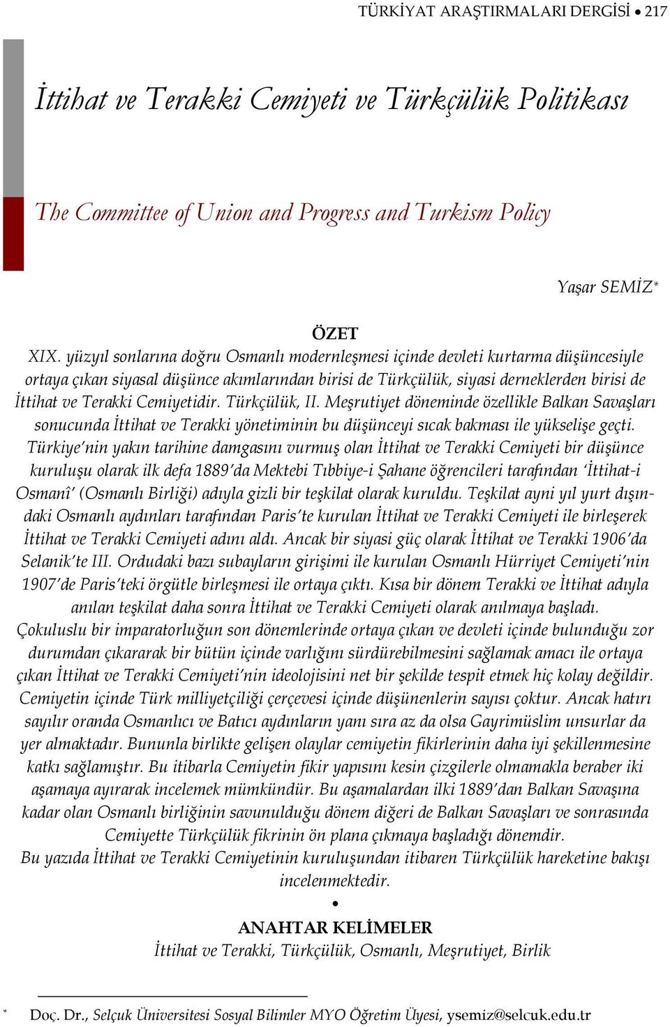 Cemiyetidir. Türkçülük, II. Meşrutiyet döneminde özellikle Balkan Savaşları sonucunda İttihat ve Terakki yönetiminin bu düşünceyi sıcak bakması ile yükselişe geçti.