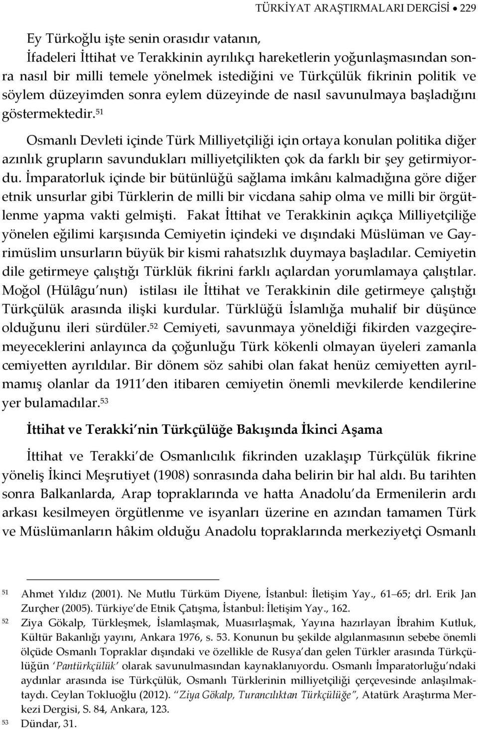 51 Osmanlı Devleti içinde Türk Milliyetçiliği için ortaya konulan politika diğer azınlık grupların savundukları milliyetçilikten çok da farklı bir şey getirmiyordu.