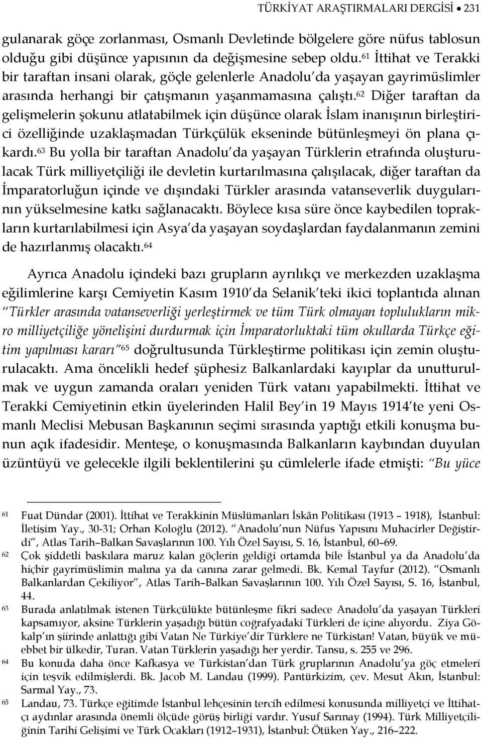 62 Diğer taraftan da gelişmelerin şokunu atlatabilmek için düşünce olarak İslam inanışının birleştirici özelliğinde uzaklaşmadan Türkçülük ekseninde bütünleşmeyi ön plana çıkardı.