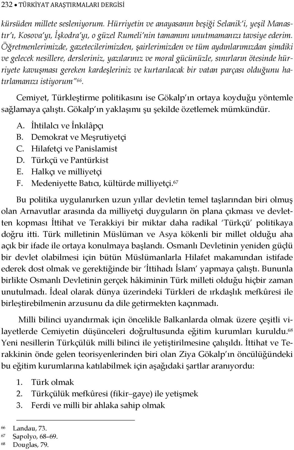 Öğretmenlerimizde, gazetecilerimizden, şairlerimizden ve tüm aydınlarımızdan şimdiki ve gelecek nesillere, dersleriniz, yazılarınız ve moral gücünüzle, sınırların ötesinde hürriyete kavuşması gereken