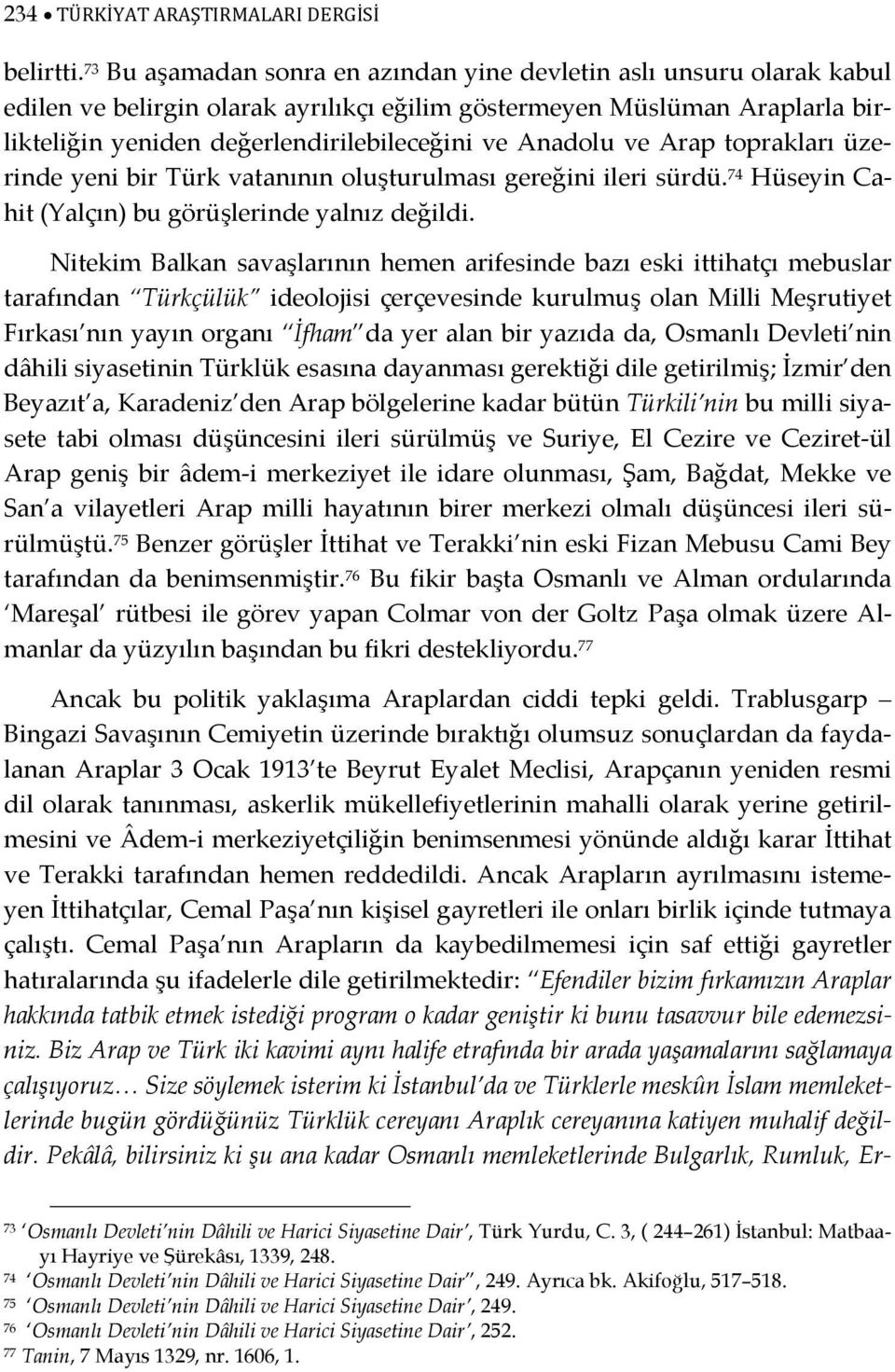 Anadolu ve Arap toprakları üzerinde yeni bir Türk vatanının oluşturulması gereğini ileri sürdü. 74 Hüseyin Cahit (Yalçın) bu görüşlerinde yalnız değildi.