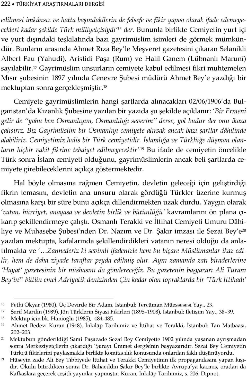 Bunların arasında Ahmet Rıza Bey le Meşveret gazetesini çıkaran Selanikli Albert Fau (Yahudi), Aristidi Paşa (Rum) ve Halil Ganem (Lübnanlı Marunî) sayılabilir.