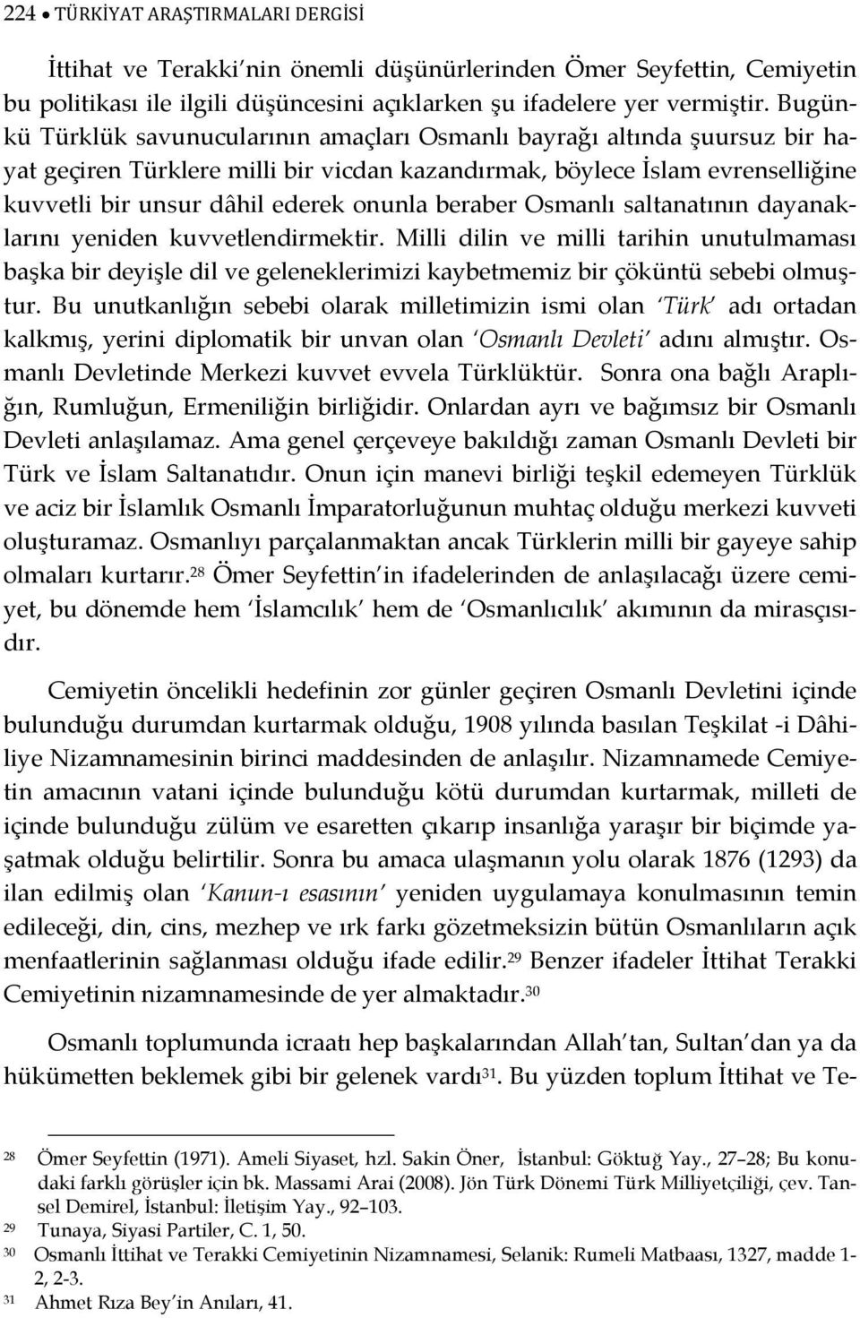 beraber Osmanlı saltanatının dayanaklarını yeniden kuvvetlendirmektir. Milli dilin ve milli tarihin unutulmaması başka bir deyişle dil ve geleneklerimizi kaybetmemiz bir çöküntü sebebi olmuştur.