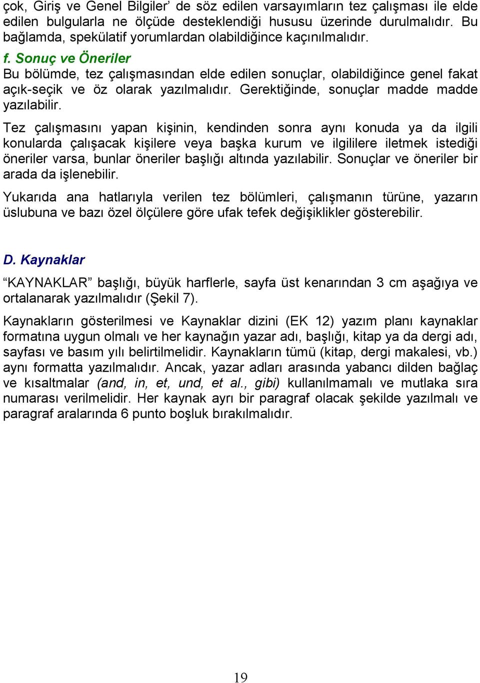 Sonuç ve Öneriler Bu bölümde, tez çalışmasından elde edilen sonuçlar, olabildiğince genel fakat açık-seçik ve öz olarak yazılmalıdır. Gerektiğinde, sonuçlar madde madde yazılabilir.