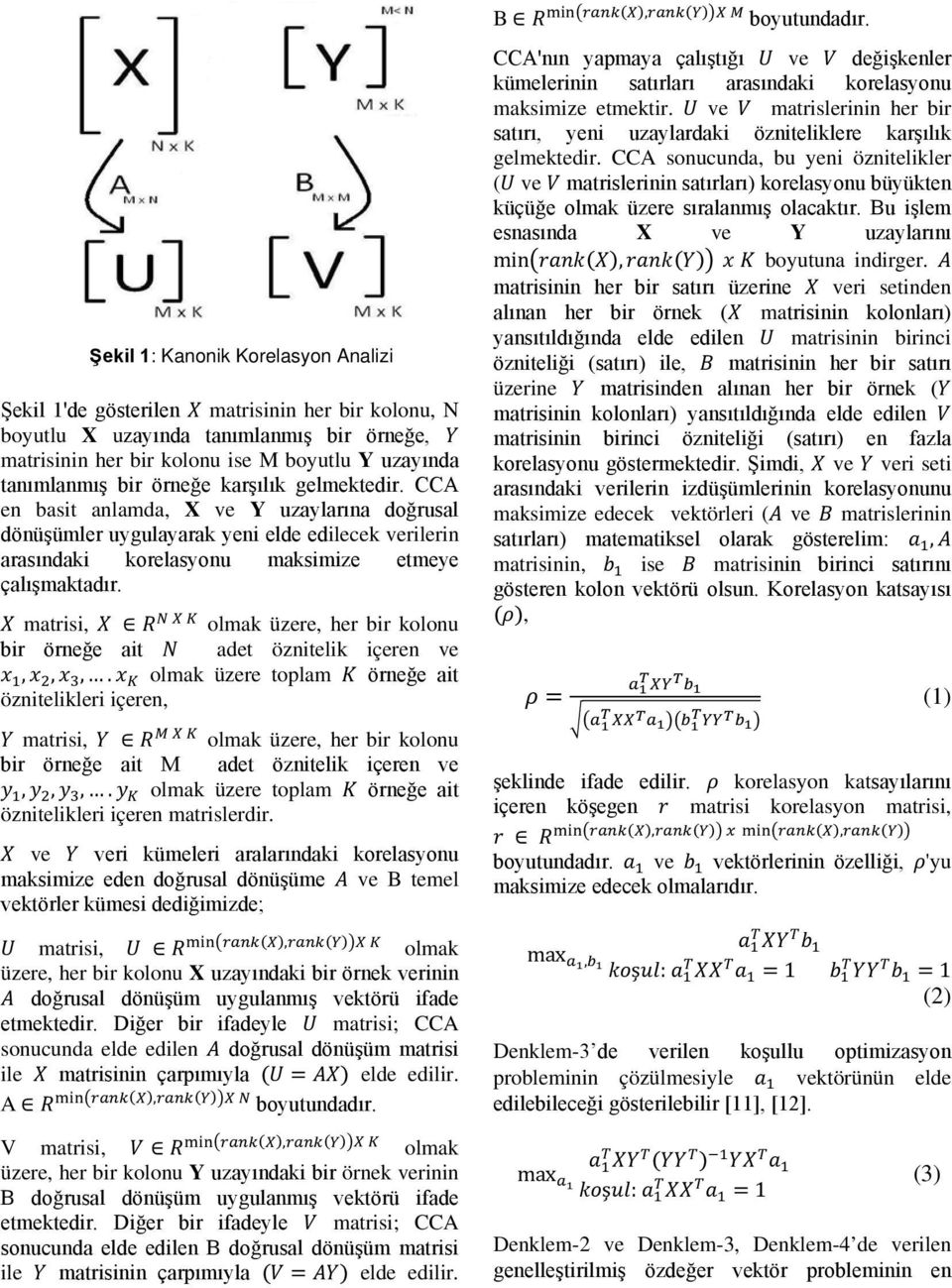 X matrisi, X R N X K olmak üzere, her bir kolonu bir örneğe ait N adet öznitelik içeren ve x 1, x 2, x 3,.