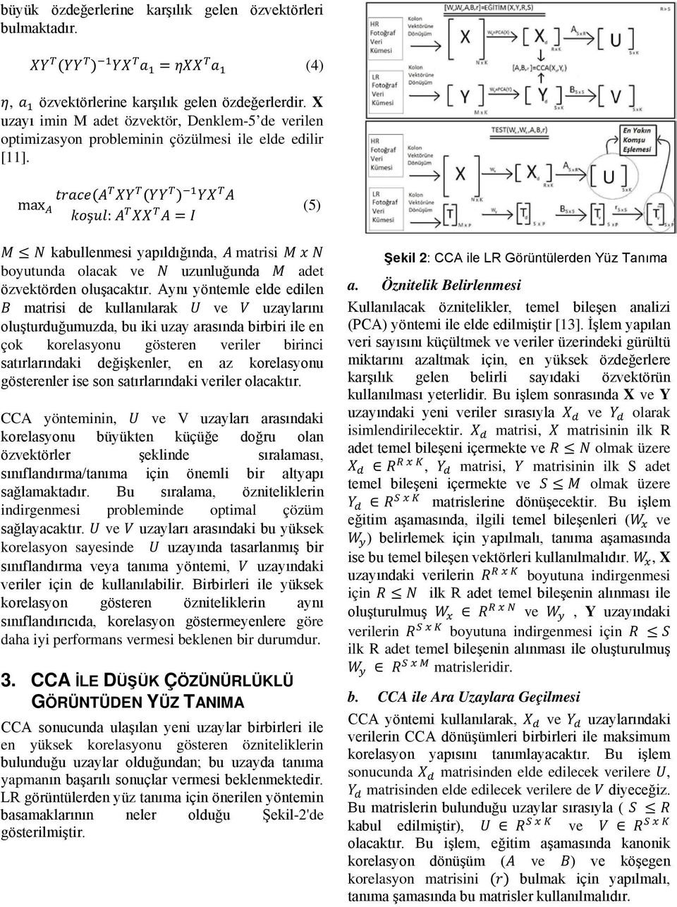 max A trace(a T XY T (YY T ) 1 YX T A koşul: A T XX T A = I (5) M N kabullenmesi yapıldığında, A matrisi M x N boyutunda olacak ve N uzunluğunda M adet özvektörden oluşacaktır.