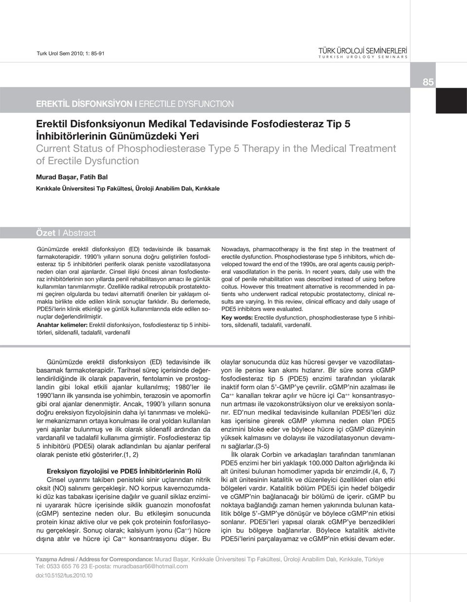 tedavisinde ilk basamak farmakoterapidir. 1990 lı yılların sonuna doğru geliştirilen fosfodiesteraz tip 5 inhibitörleri periferik olarak peniste vazodilatasyona neden olan oral ajanlardır.