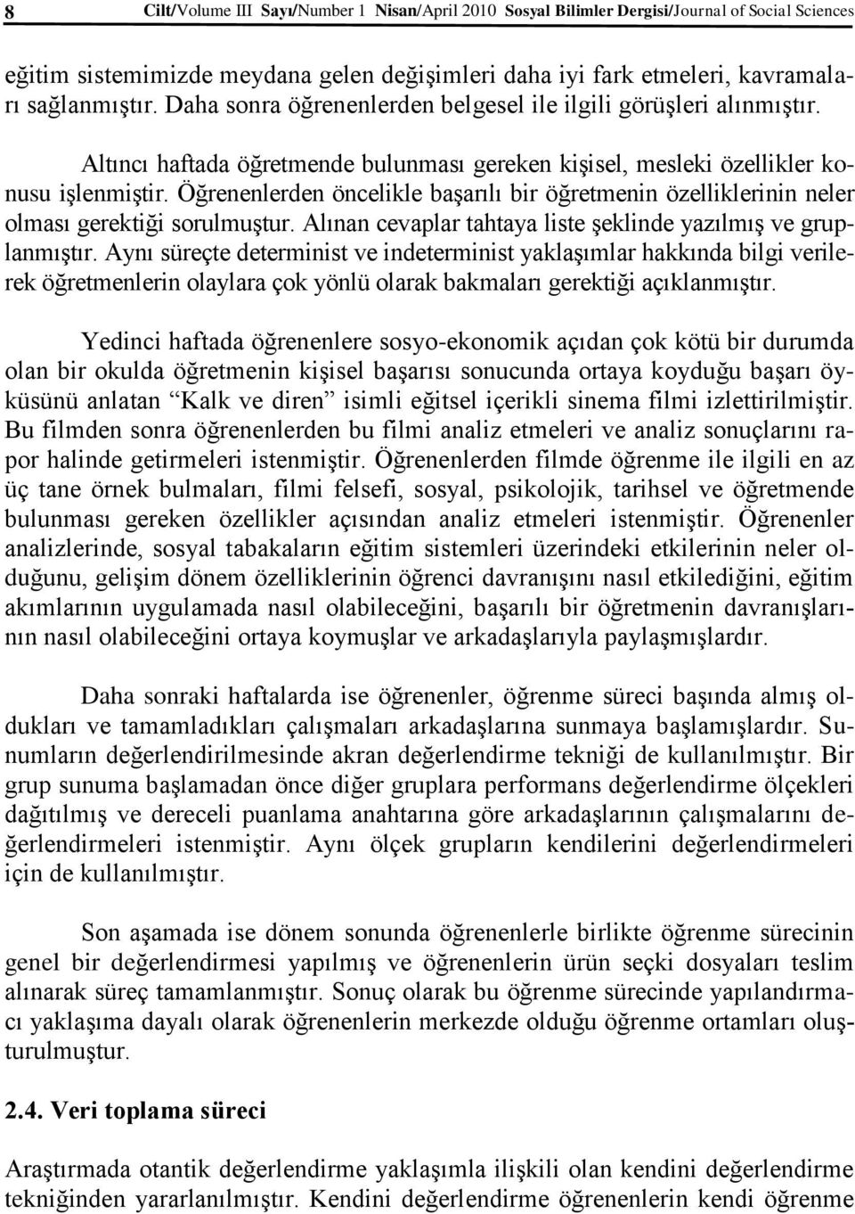 Öğrenenlerden öncelikle başarılı bir öğretmenin özelliklerinin neler olması gerektiği sorulmuştur. Alınan cevaplar tahtaya liste şeklinde yazılmış ve gruplanmıştır.