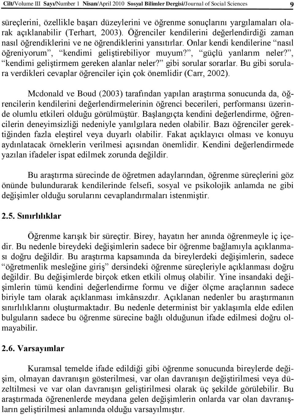 , güçlü yanlarım neler?, kendimi geliştirmem gereken alanlar neler? gibi sorular sorarlar. Bu gibi sorulara verdikleri cevaplar öğrenciler için çok önemlidir (Carr, 2002).