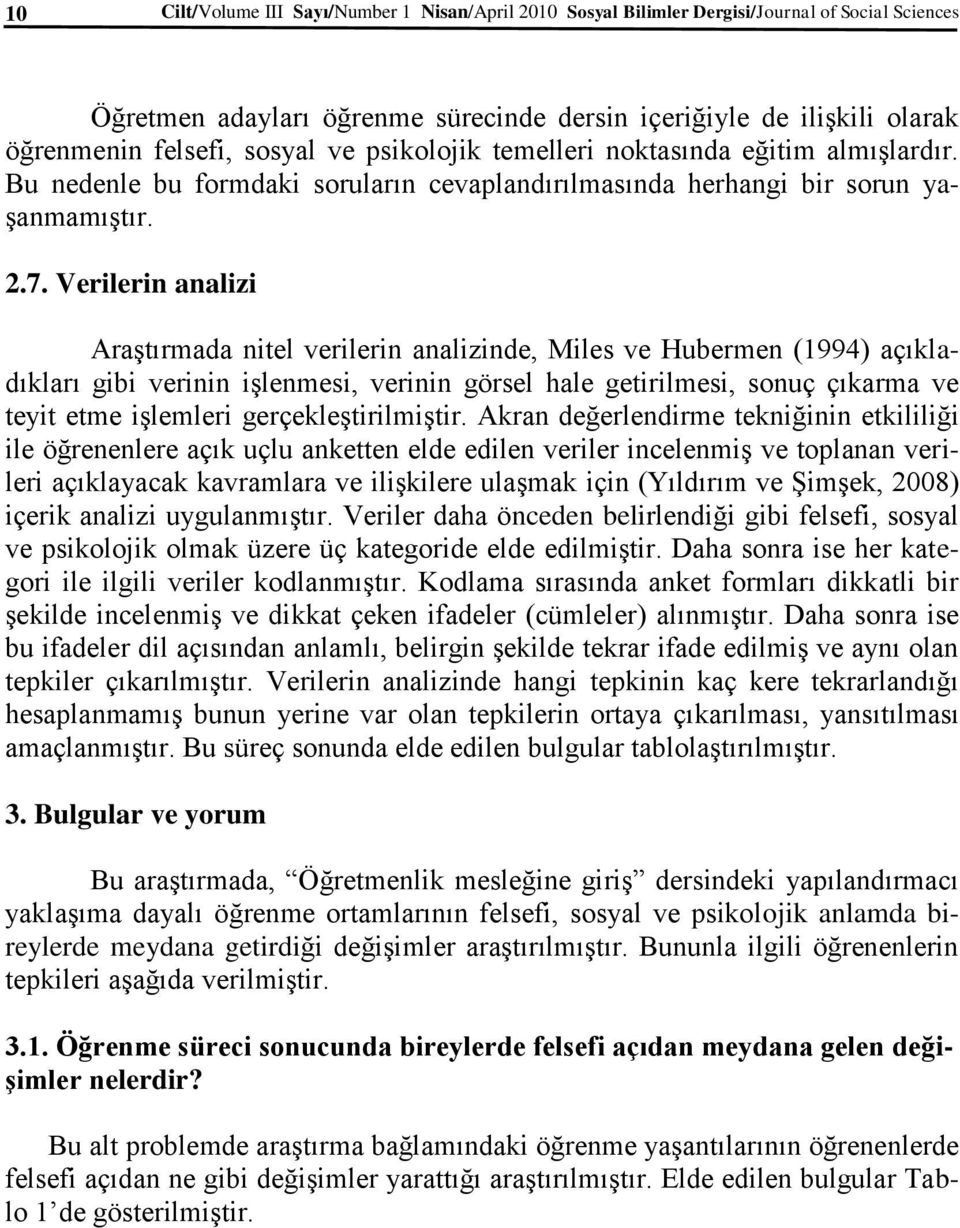 Verilerin analizi Araştırmada nitel verilerin analizinde, Miles ve Hubermen (1994) açıkladıkları gibi verinin işlenmesi, verinin görsel hale getirilmesi, sonuç çıkarma ve teyit etme işlemleri