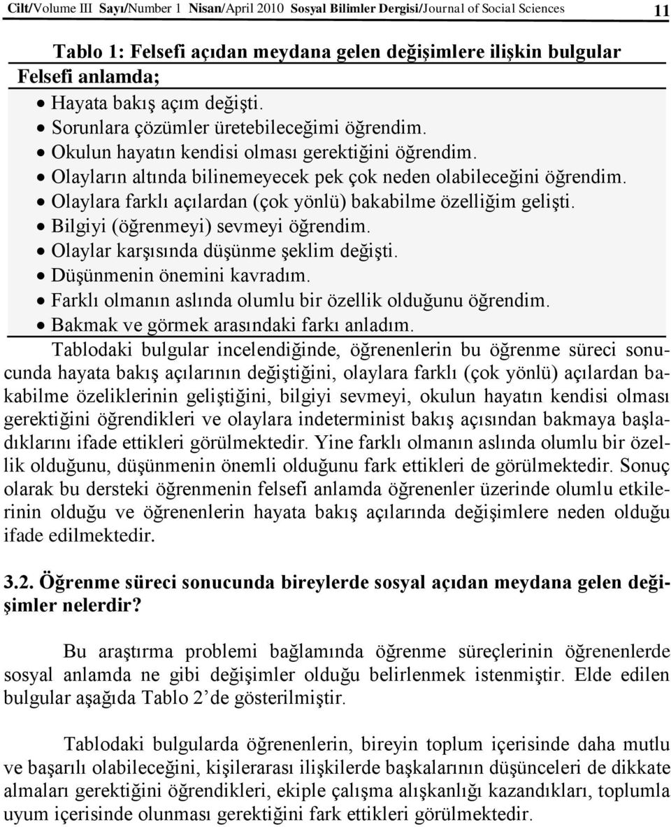 Olaylara farklı açılardan (çok yönlü) bakabilme özelliğim gelişti. Bilgiyi (öğrenmeyi) sevmeyi öğrendim. Olaylar karşısında düşünme şeklim değişti. Düşünmenin önemini kavradım.