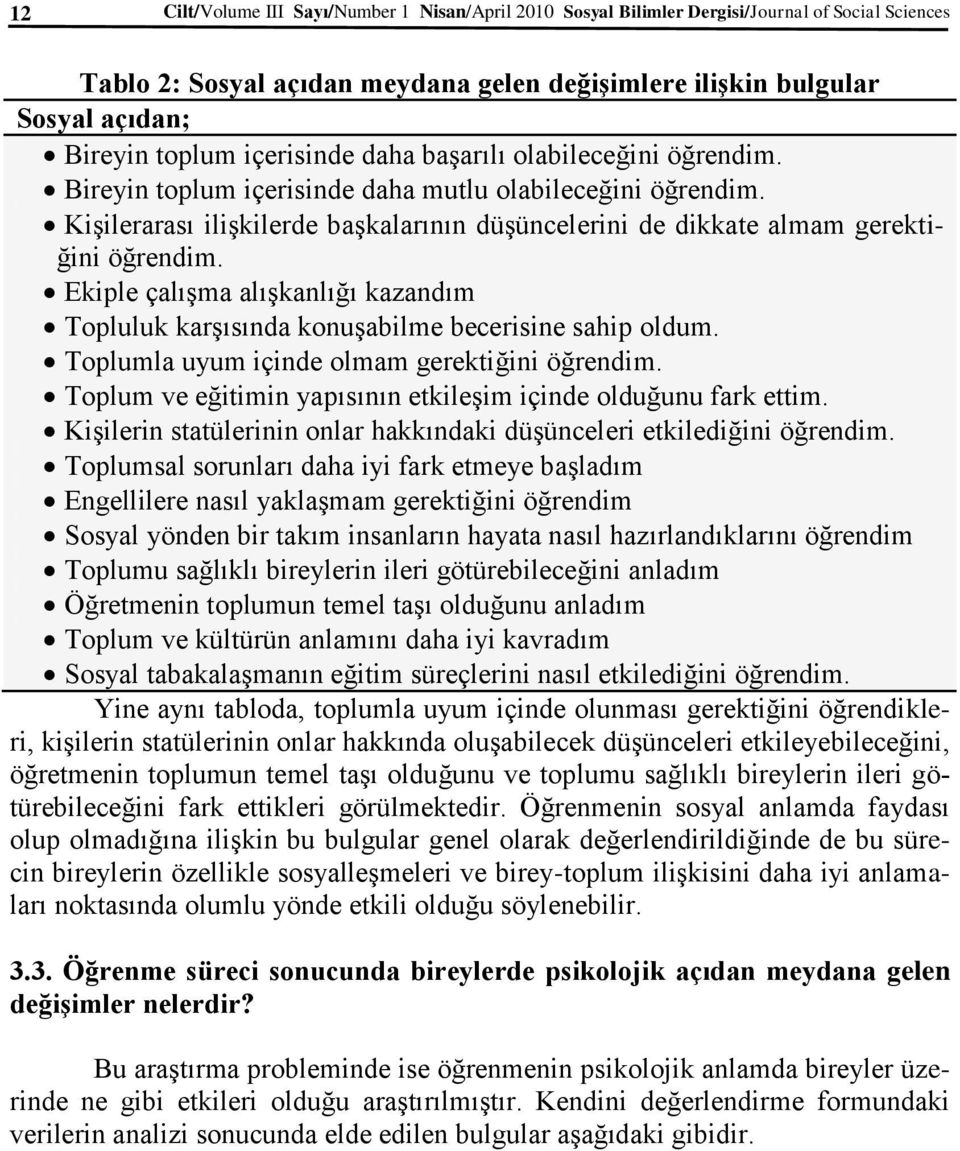 Ekiple çalışma alışkanlığı kazandım Topluluk karşısında konuşabilme becerisine sahip oldum. Toplumla uyum içinde olmam gerektiğini öğrendim.