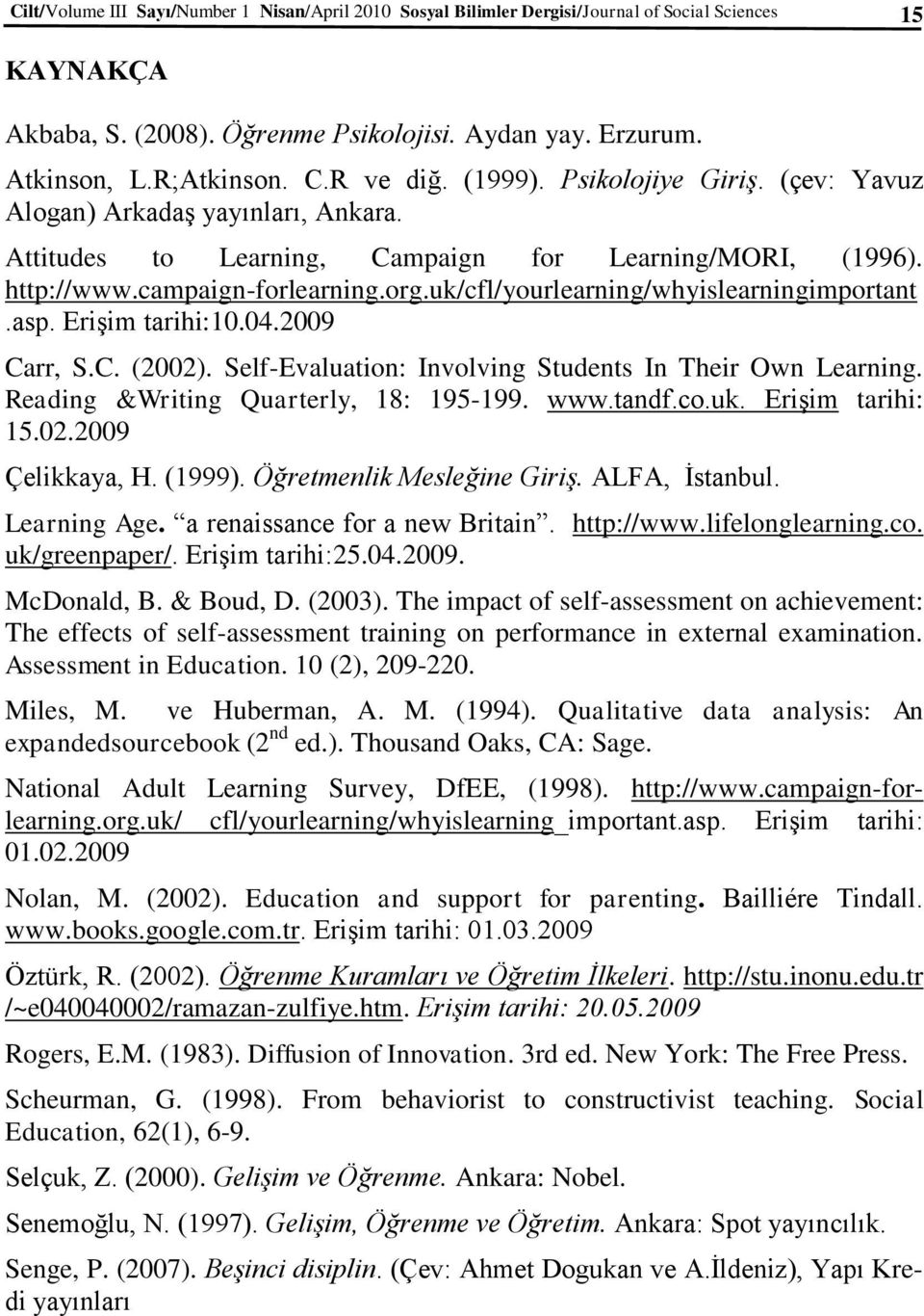 uk/cfl/yourlearning/whyislearningimportant.asp. Erişim tarihi:10.04.2009 Carr, S.C. (2002). Self-Evaluation: Involving Students In Their Own Learning. Reading &Writing Quarterly, 18: 195-199. www.