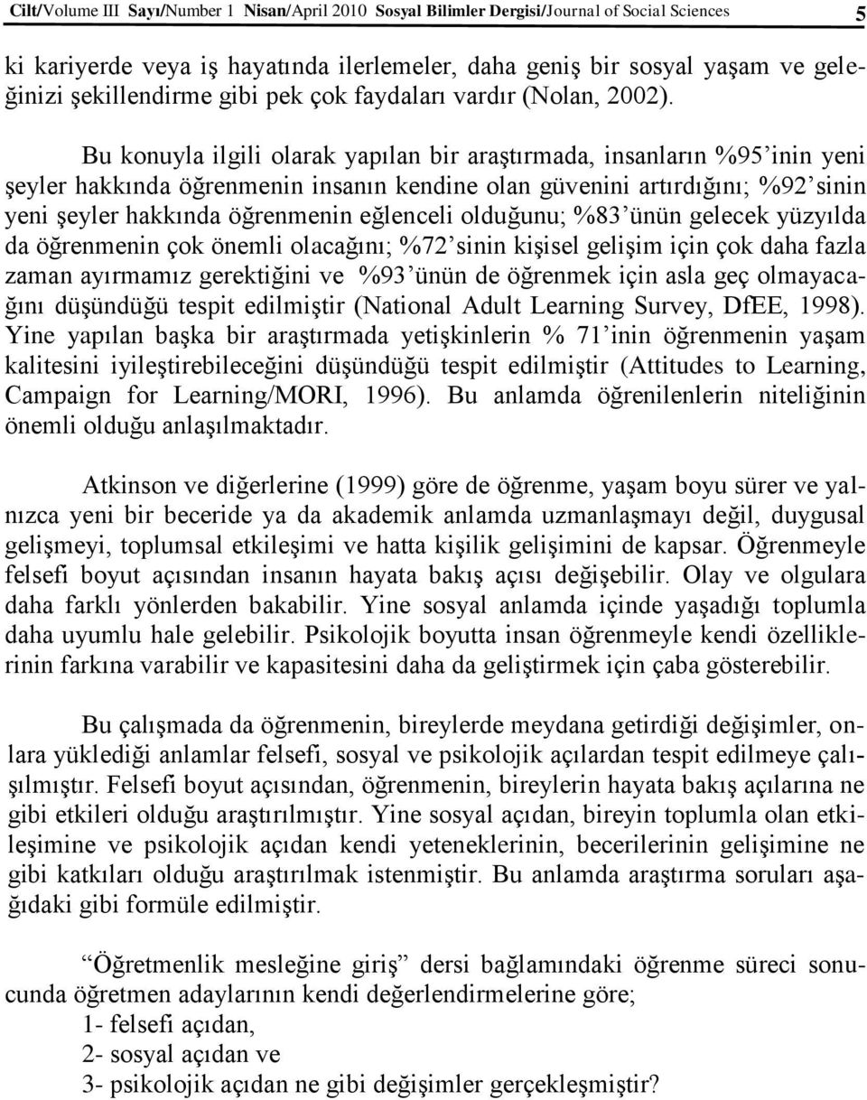 Bu konuyla ilgili olarak yapılan bir araştırmada, insanların %95 inin yeni şeyler hakkında öğrenmenin insanın kendine olan güvenini artırdığını; %92 sinin yeni şeyler hakkında öğrenmenin eğlenceli