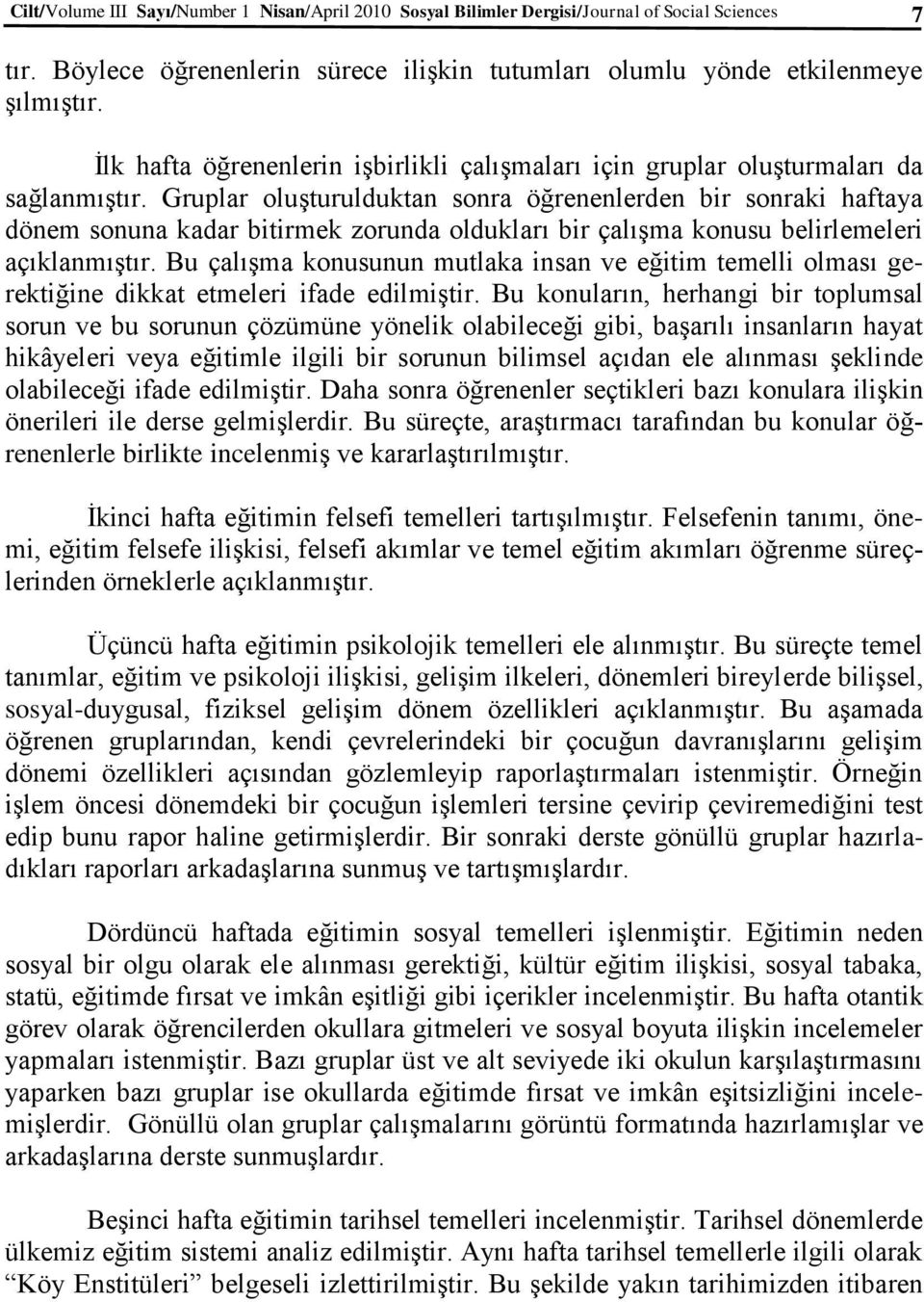 Gruplar oluşturulduktan sonra öğrenenlerden bir sonraki haftaya dönem sonuna kadar bitirmek zorunda oldukları bir çalışma konusu belirlemeleri açıklanmıştır.