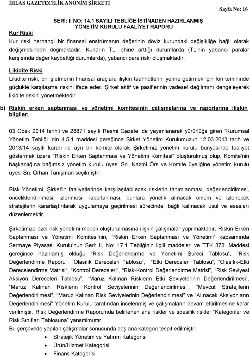 Likidite Riski Likidite riski, bir işletmenin finansal araçlara ilişkin taahhütlerini yerine getirmek için fon temininde güçlükle karşılaşma riskini ifade eder.