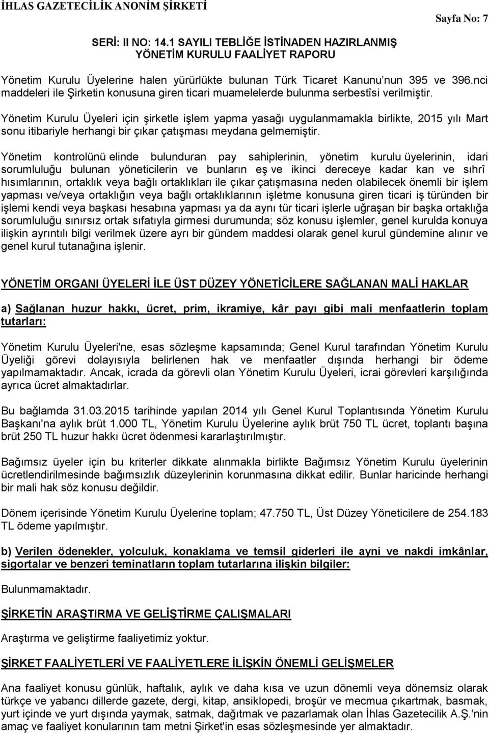 Yönetim kontrolünü elinde bulunduran pay sahiplerinin, yönetim kurulu üyelerinin, idari sorumluluğu bulunan yöneticilerin ve bunların eş ve ikinci dereceye kadar kan ve sıhrî hısımlarının, ortaklık