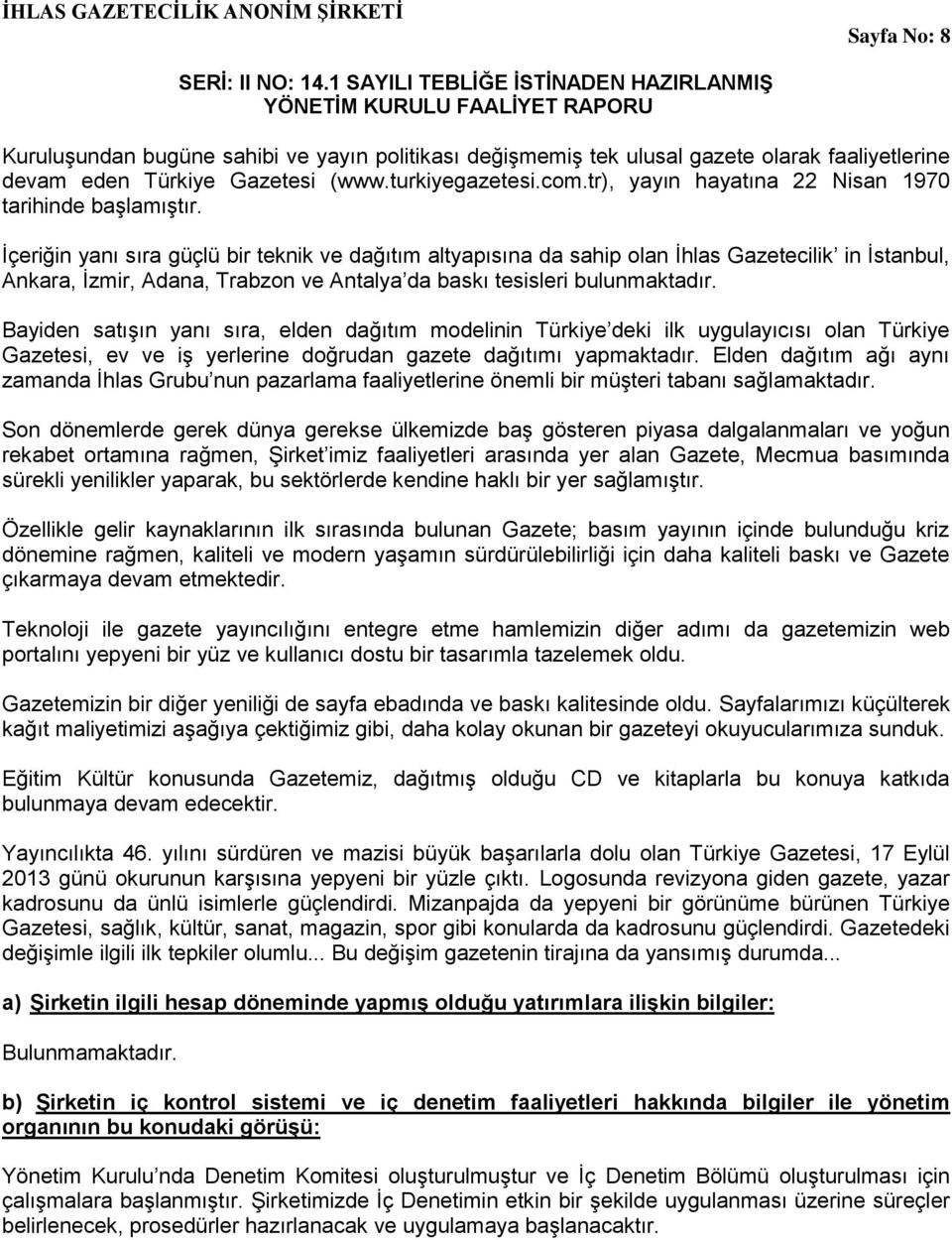 İçeriğin yanı sıra güçlü bir teknik ve dağıtım altyapısına da sahip olan İhlas Gazetecilik in İstanbul, Ankara, İzmir, Adana, Trabzon ve Antalya da baskı tesisleri bulunmaktadır.