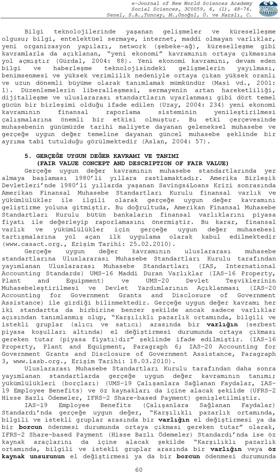 Yeni ekonomi kavramını, devam eden bilgi ve haberleģme teknolojisindeki geliģmelerin yayılması, benimsenmesi ve yüksek verimlilik nedeniyle ortaya çıkan yüksek oranlı ve uzun dönemli büyüme olarak