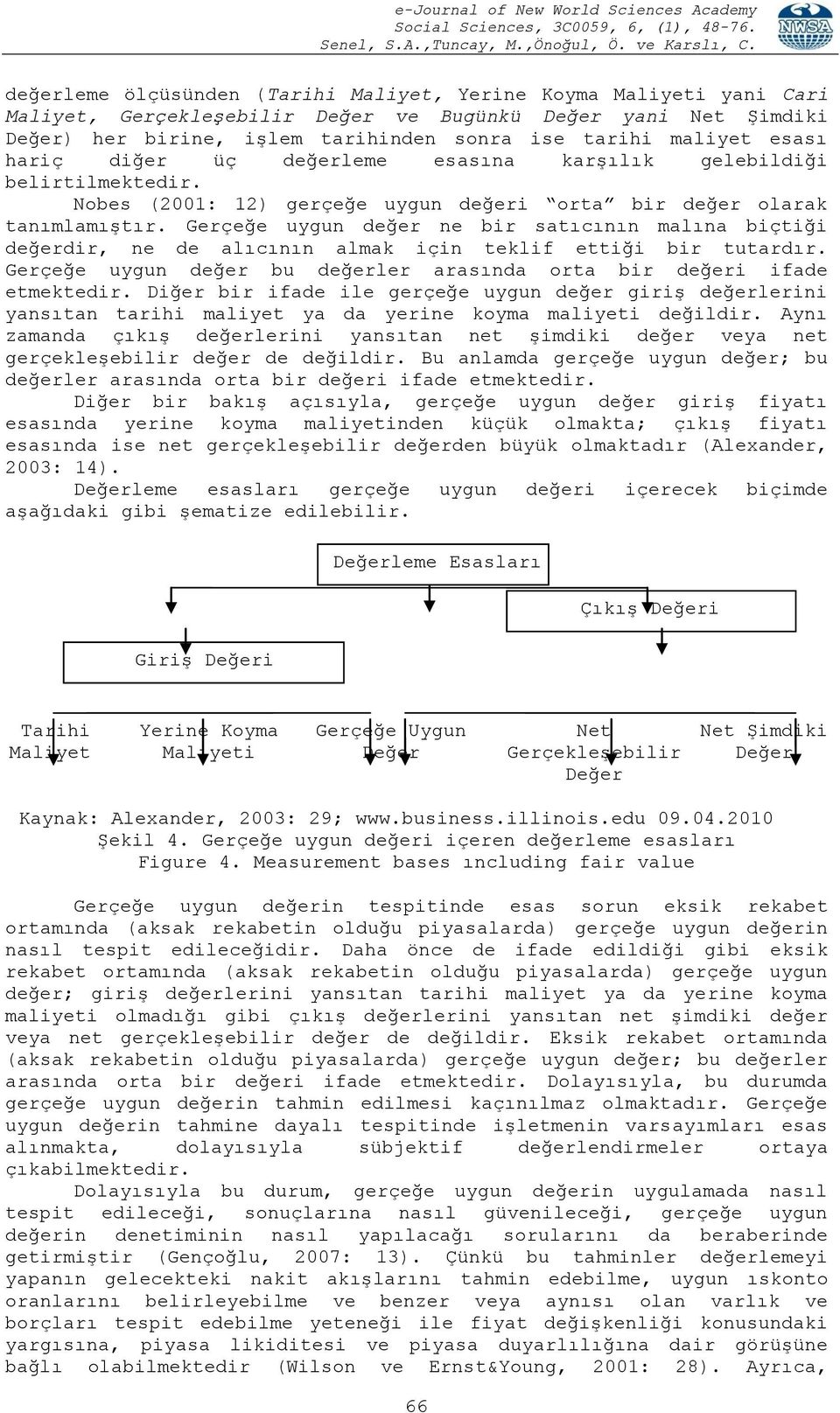 Gerçeğe uygun değer ne bir satıcının malına biçtiği değerdir, ne de alıcının almak için teklif ettiği bir tutardır. Gerçeğe uygun değer bu değerler arasında orta bir değeri ifade etmektedir.