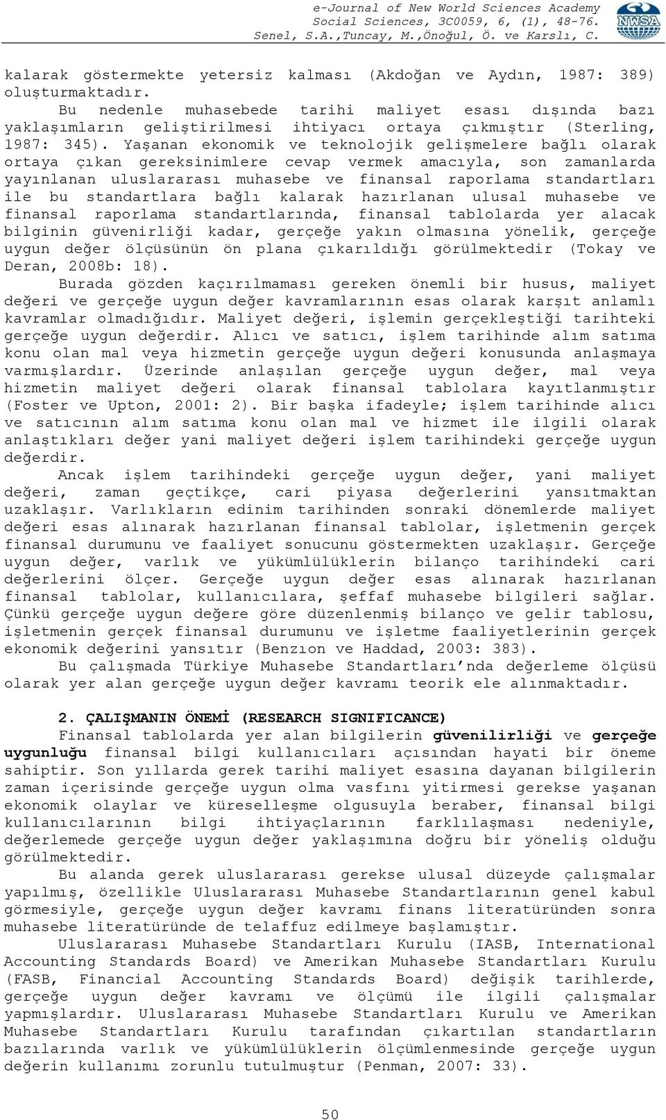 YaĢanan ekonomik ve teknolojik geliģmelere bağlı olarak ortaya çıkan gereksinimlere cevap vermek amacıyla, son zamanlarda yayınlanan uluslararası muhasebe ve finansal raporlama standartları ile bu