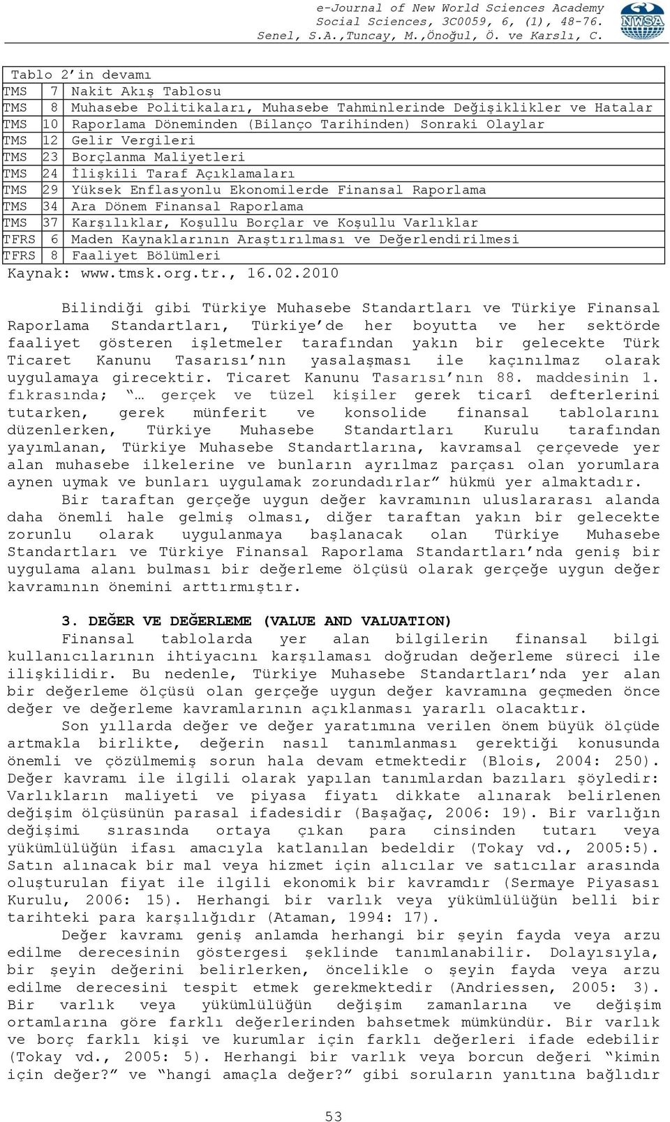 Borçlar ve KoĢullu Varlıklar TFRS 6 Maden Kaynaklarının AraĢtırılması ve Değerlendirilmesi TFRS 8 Faaliyet Bölümleri Kaynak: www.tmsk.org.tr., 16.02.