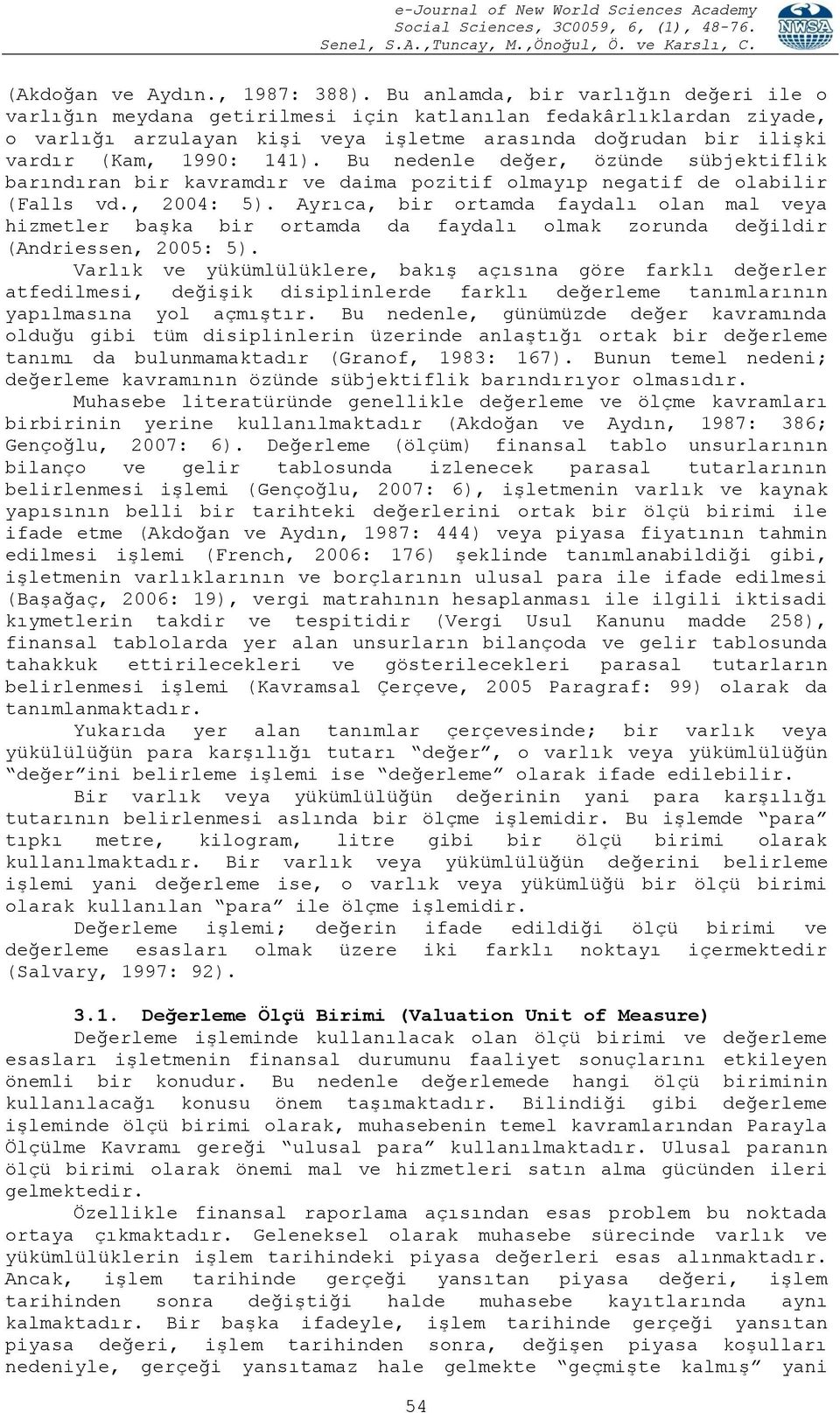 Bu nedenle değer, özünde sübjektiflik barındıran bir kavramdır ve daima pozitif olmayıp negatif de olabilir (Falls vd., 2004: 5).