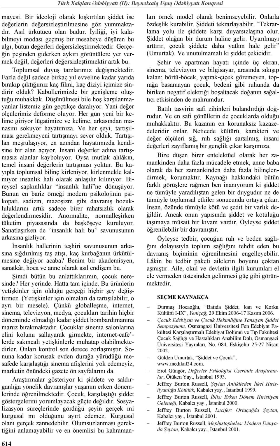 Gerçeğin peşinden giderken aykırı görüntülere yer vermek değil, değerleri değersizleştirmektir artık bu. Toplumsal duyuş tarzlarımız değişmektedir.