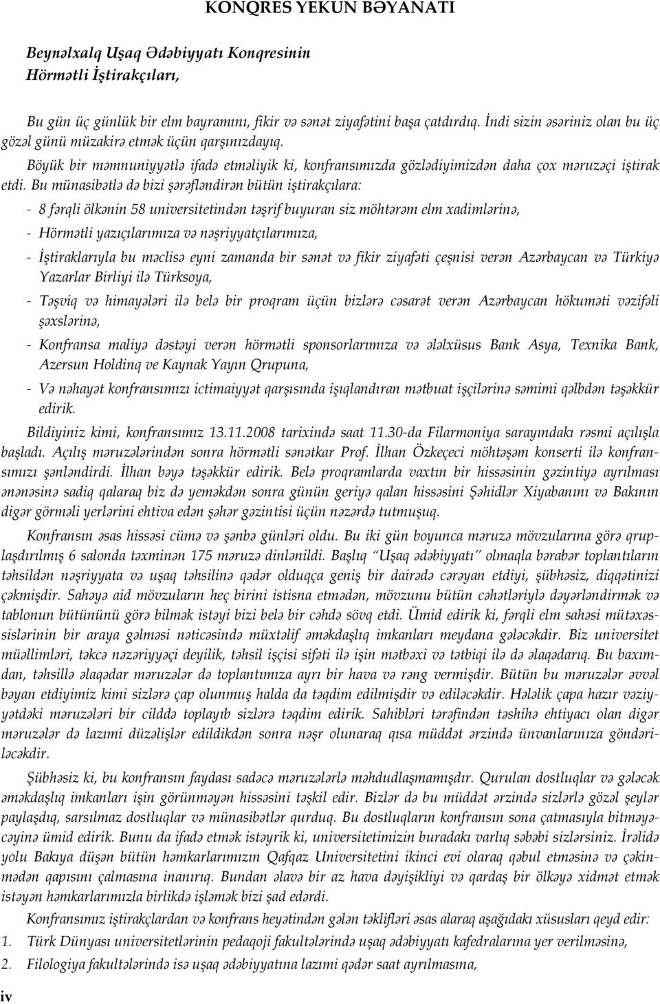 Bu münasibətlə də bizi şərəfləndirən bütün iştirakçılara: 8 fərqli ölkənin 58 universitetindən təşrif buyuran siz möhtərəm elm xadimlərinə, Hörmətli yazıçılarımıza və nəşriyyatçılarımıza,