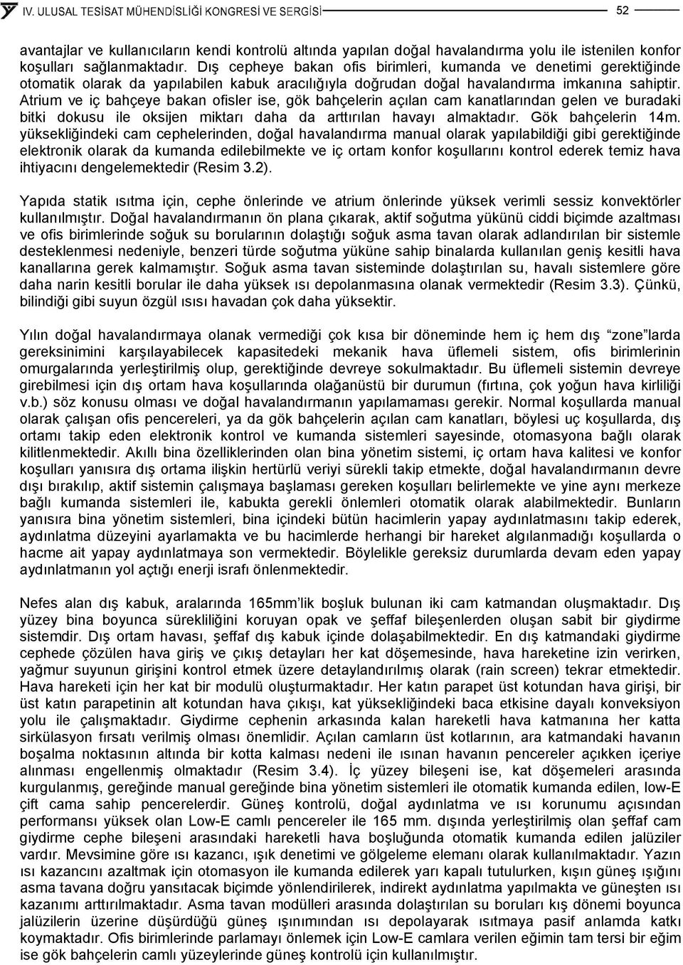 Atrium ve iç bahçeye bakan ofisler ise, gök bahçelerin açılan cam kanatlarından gelen ve buradaki bitki dokusu ile oksijen miktarı daha da arttırılan havayı almaktadır. Gök bahçelerin 14m.