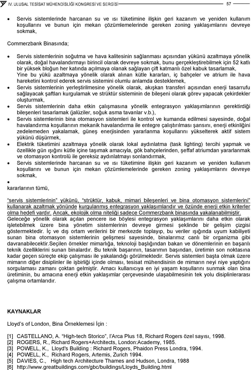 gerçekleştirebilmek için 52 katlı bir yüksek bloğun her katında açılmaya olanak sağlayan çift katmanlı özel kabuk tasarlamak, Yine bu yükü azaltmaya yönelik olarak alınan kütle kararları, iç bahçeler